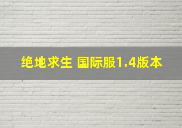 绝地求生 国际服1.4版本